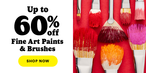 Up to 60% off Fine Art Paints & Brushes Shop Now