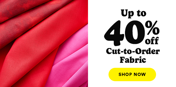 Up to 40% off Cut-to-Order Fabric Shop Now