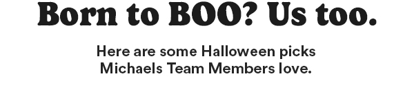 Born to BOO? Us too. Here are some Halloween picks Michaels Team Members love.