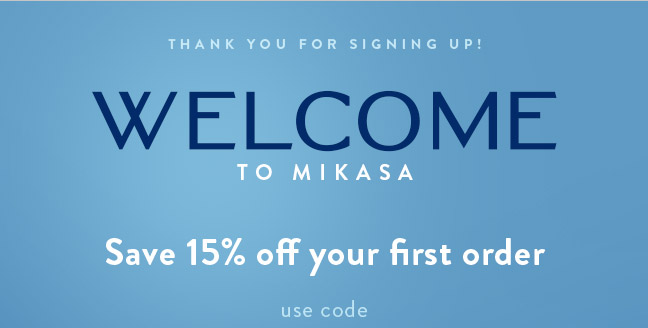 Welcome to Mikasa! Save 15% off your first order
