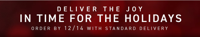 Deliver the Joy in Time for the Holidays... Order by 12/14 with Standard Delivery