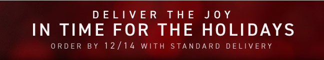 Deliver the Joy in Time for the Holidays... Order by 12/14 with Standard Delivery