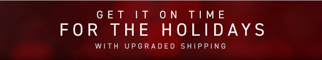 Get it on Time for the Holidays with Upgraded Shipping