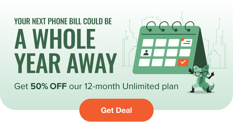 Your next phone bill could be a whole year away - Get 50% off our 12-Month Unlimited Plan