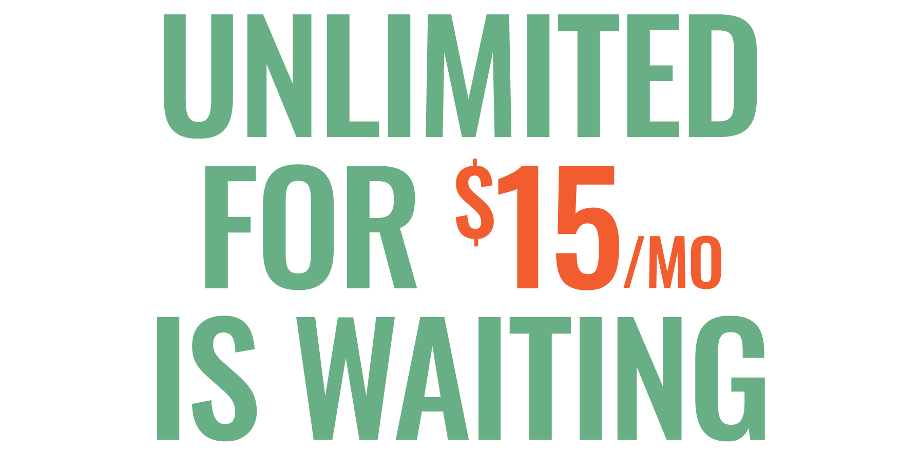 Unlimited for $15/mo is waiting