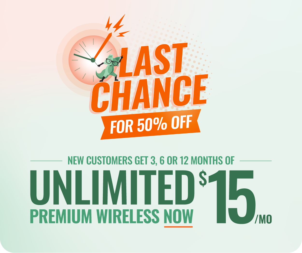 Last Chance for 50% off - New customers get 3, 6, or 12 Months of Unlimited premium wireless for $15/mo