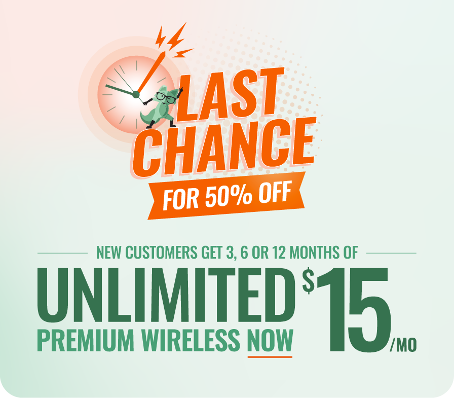 Last Chance for 50% off - New customers get 3, 6, or 12 Months of Unlimited premium wireless for $15/mo