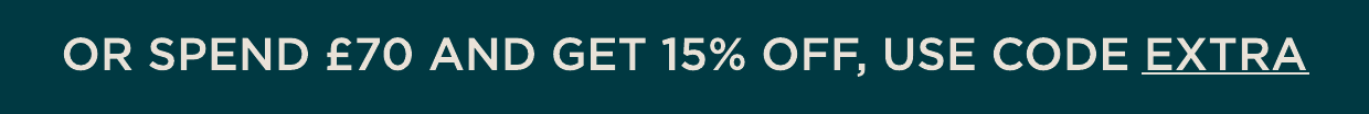 SPEND £70 AND GET 15% OFF USE CODE EXTRA