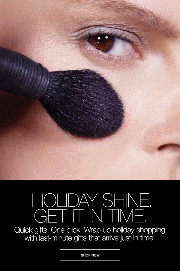 Holiday shine. Get it in time. Wrap up holiday shopping with last-minute gifts that arrive just in time.
