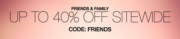 Friends & Family Up To 40% Off