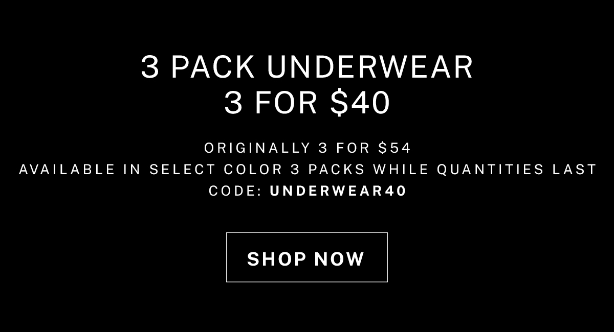 Underwear on sale: 3 packs for $40. Use code: UNDERWEAR40.