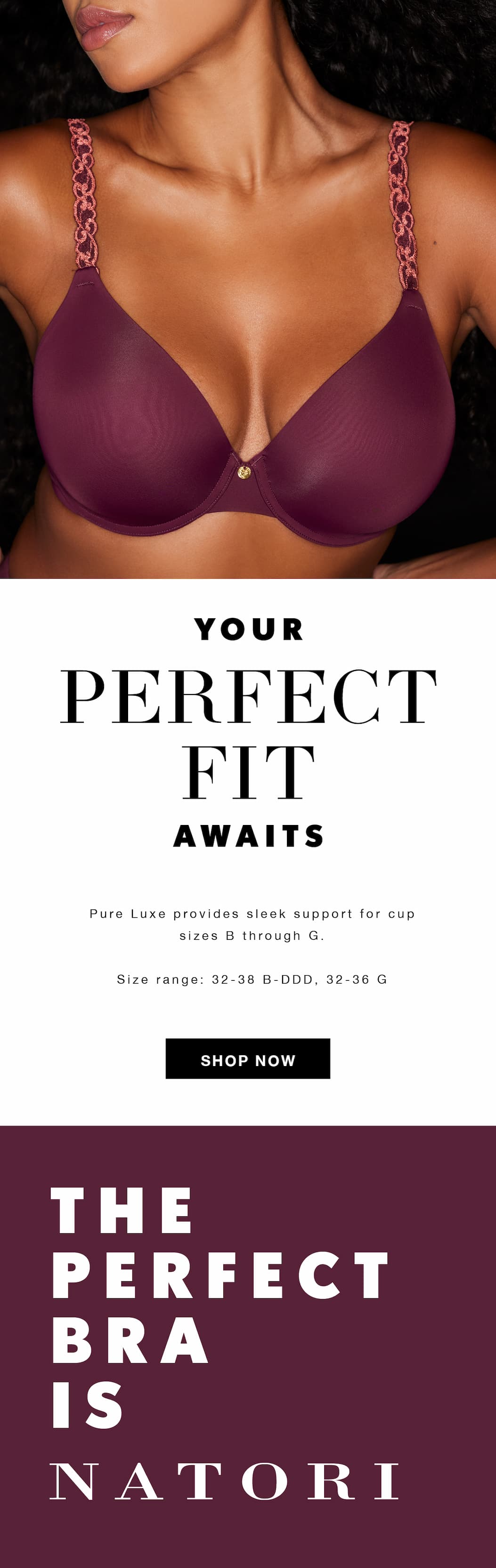 Pure Luxe Bra. Size range: 32-38 B-DDD, 32-36 G