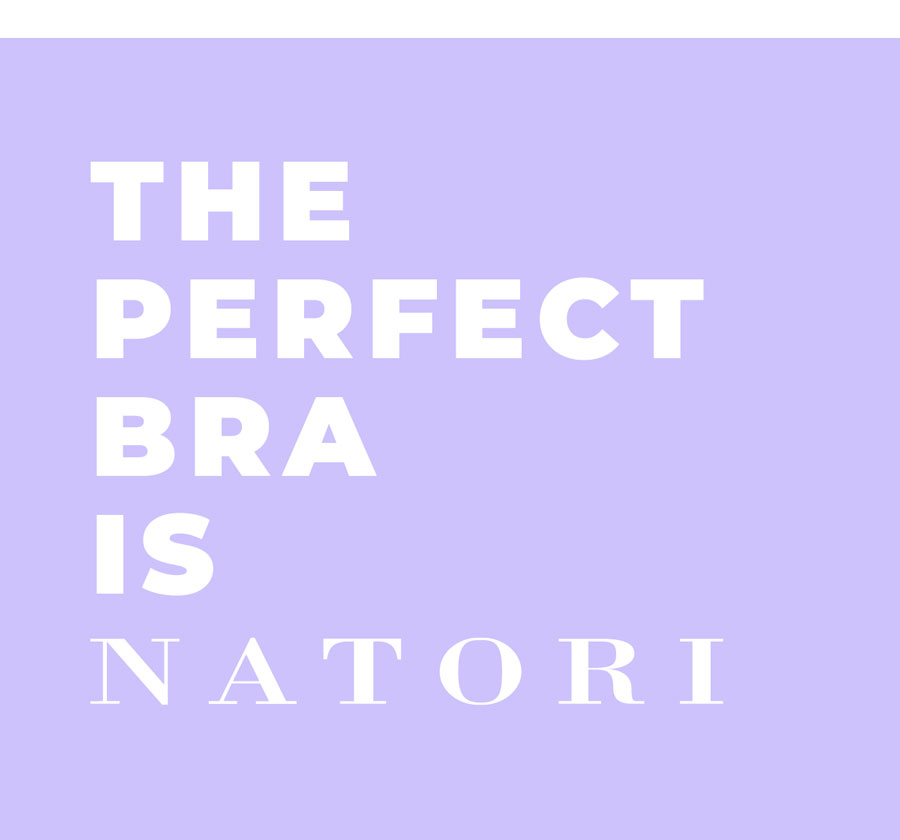 The perfect bra is Natori.