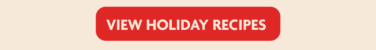 VIEW HOLIDAY RECIPES