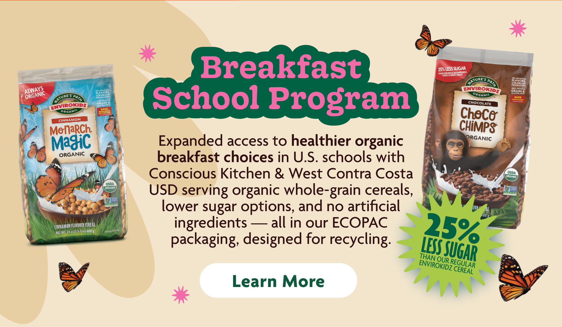 Expanded access to healthier organic breakfast choices in U.S. schools with Conscious Kitchen & West Contra Costa USD serving organic whole‑grain cereals, lower sugar options, and no artificial ingredients — all in our ECOPAC packaging, designed for recycling. 