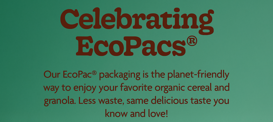 Celebrating EcoPacs!  Our EcoPac® packaging is the planet-friendly way to enjoy your favorite organic cereal and granola. Less waste, same delisiout taste you know and love!  