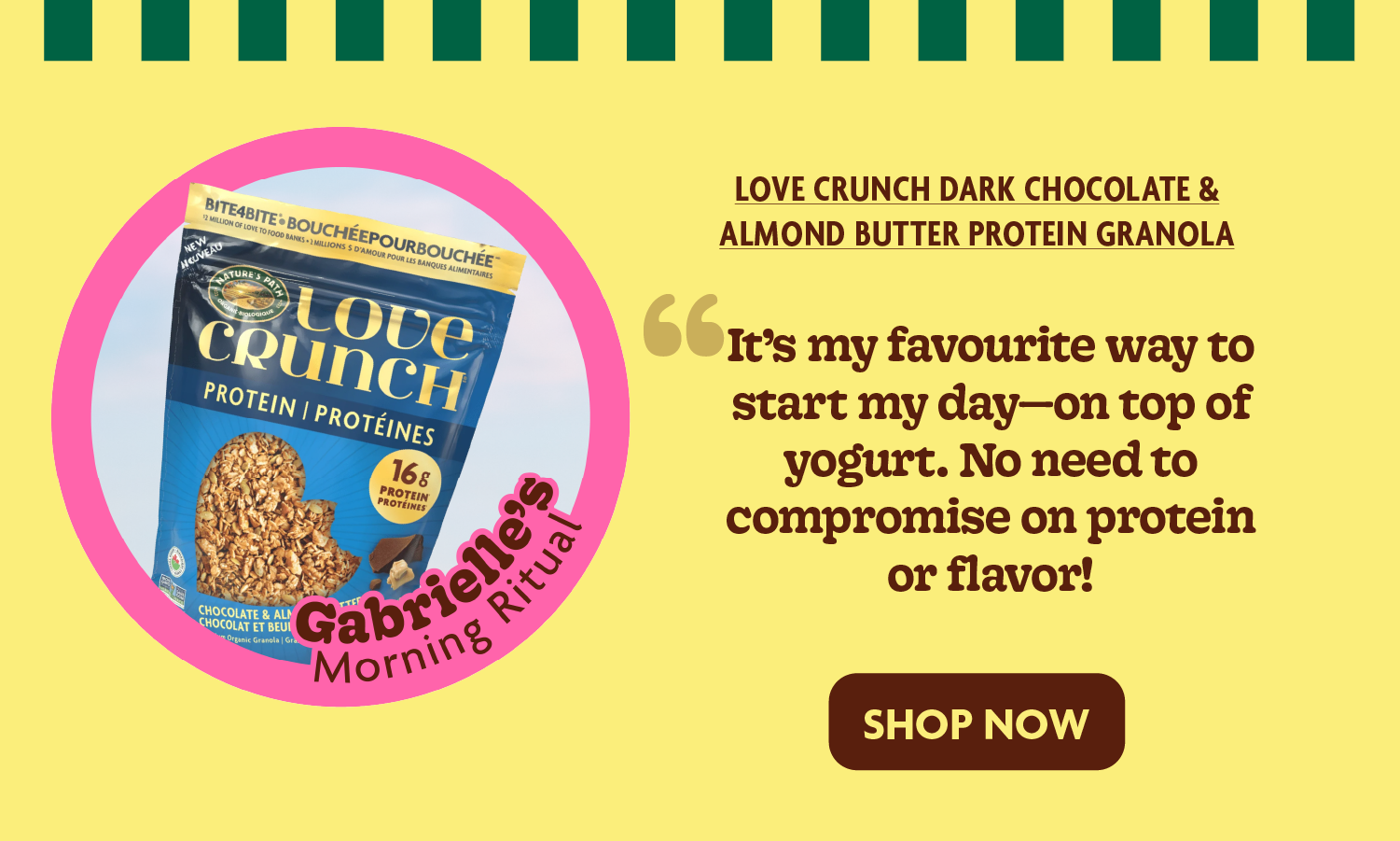 “It’s my favourite way to start my day—on top of yogurt. No need to compromise on protein or flavor!”