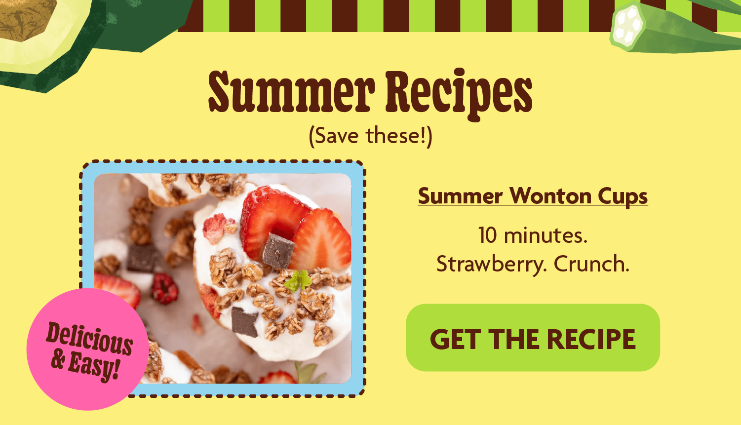 Summer Recipes. Summer Wonton Cups  -	10 minutes. Strawberry. Crunch