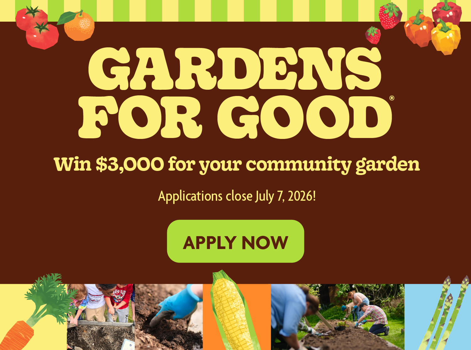 Gardens For Good. Win $3000 for your community garden. Apply now!