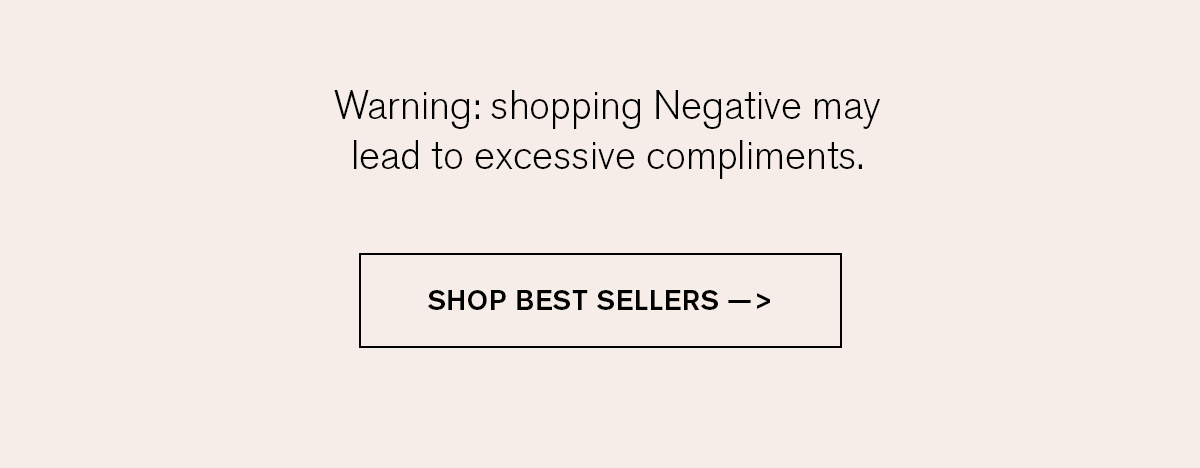 Warning: shopping Negative may lead to excessive compliments. 