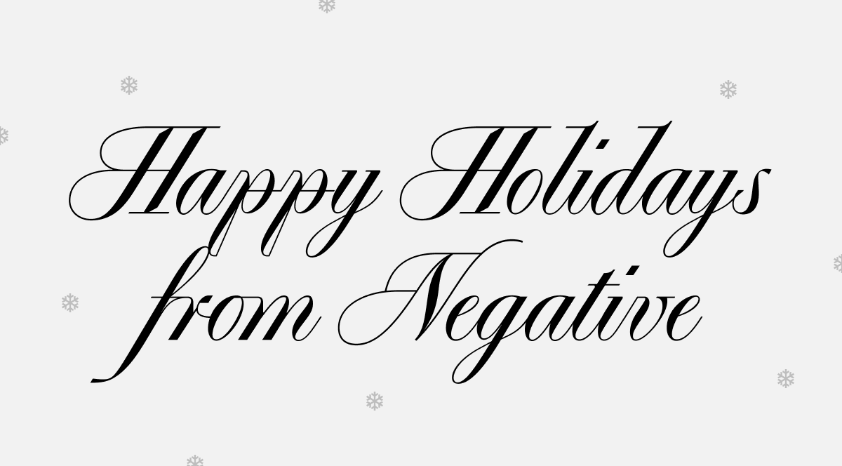 Happy Holidays from Negative.