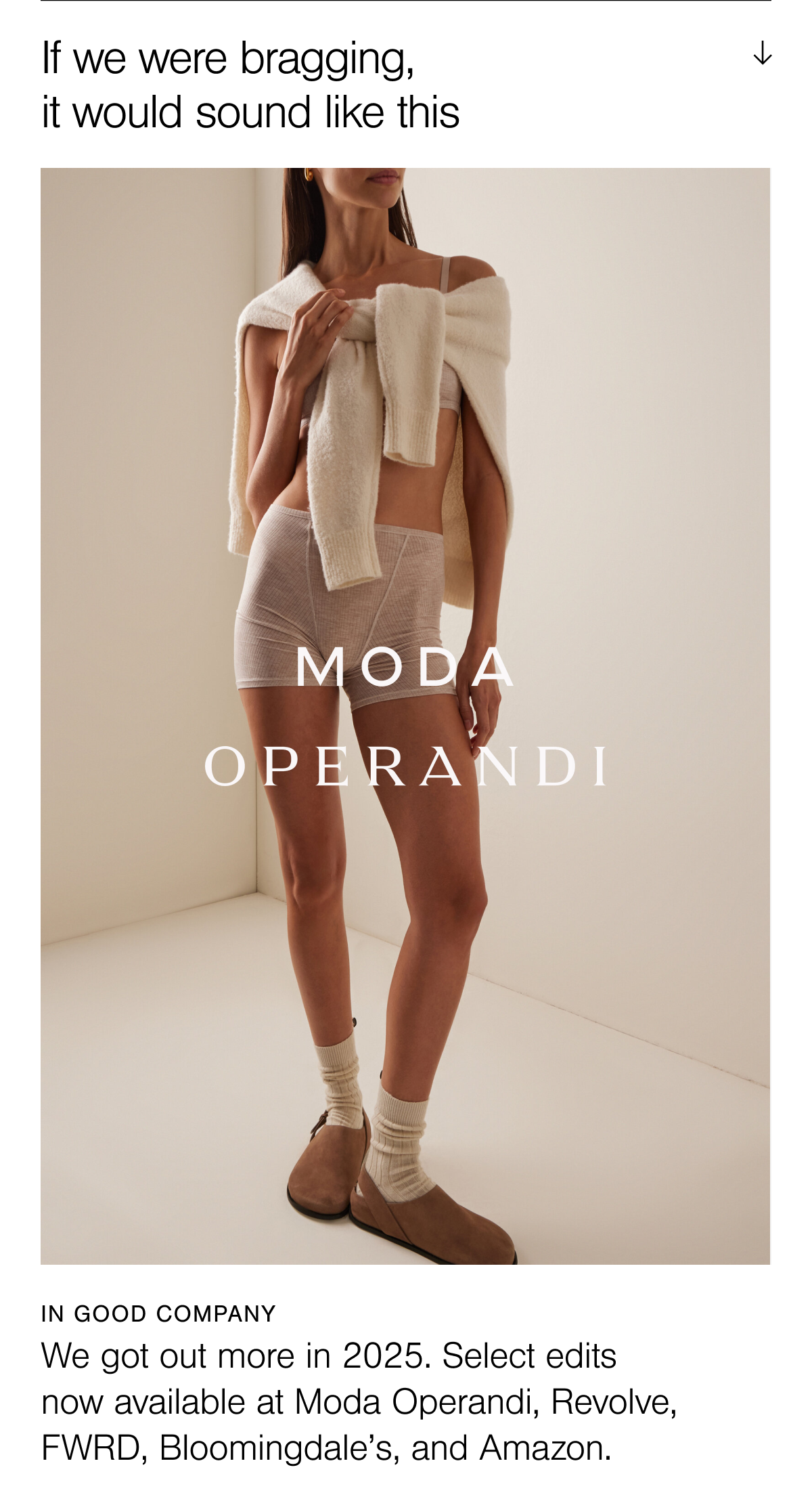 We are now available at Moda Operandi, Revolve, FWRD, Bloomingdale's, and Amazon.