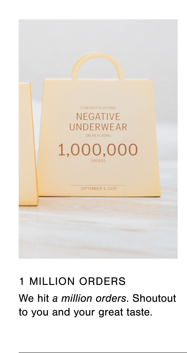 We hit a million orders. Shoutout to you and your great taste.