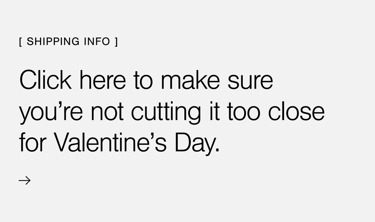 Click here to make sure you're not cutting it too close for Valentine's Day. 