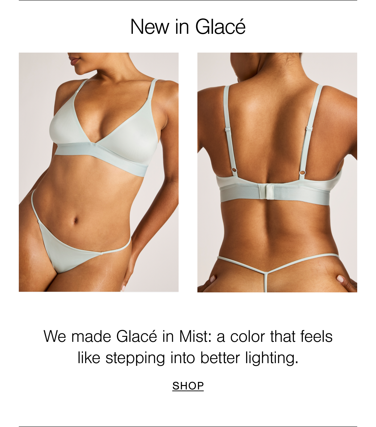 We made Glacé in Mist. A color that feels like stepping into better lighting.