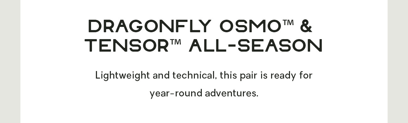 Dragonfly OSMO™ and Tensor™ All-Season
