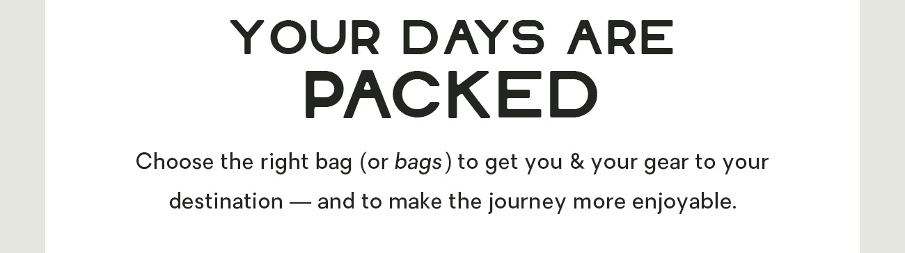 Choose the right bag (or bags) to get you & your gear to your destination — and to make the journey more enjoyable.