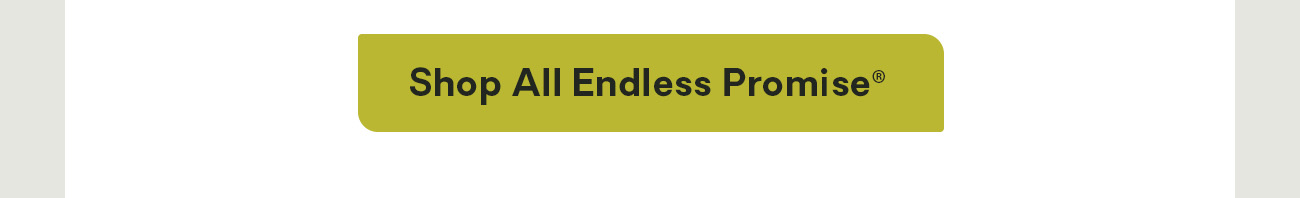 Shop All Endless Promise®