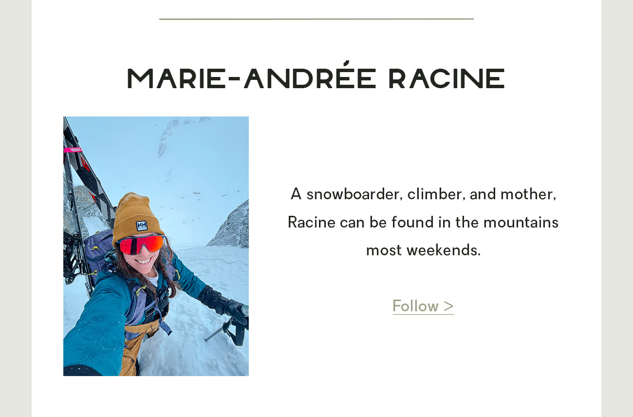 Marie-Andrée Racine: A snowboarder, climber, and mother, Racine can be found in the mountains most weekends.