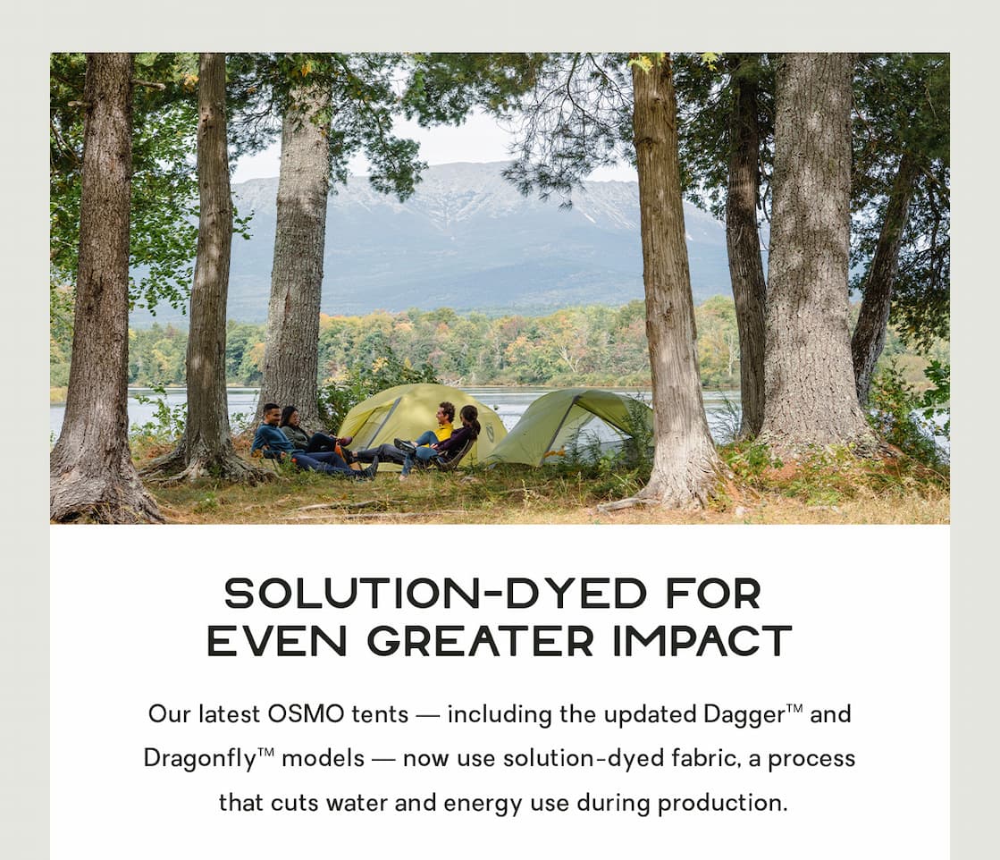 An Extra Step for Sustainability: Our updated Dagger OSMO™ (the tent that started it all) is now made with solution-dyed OSMO fabric, an action that reduces water and energy usage during manufacturing.