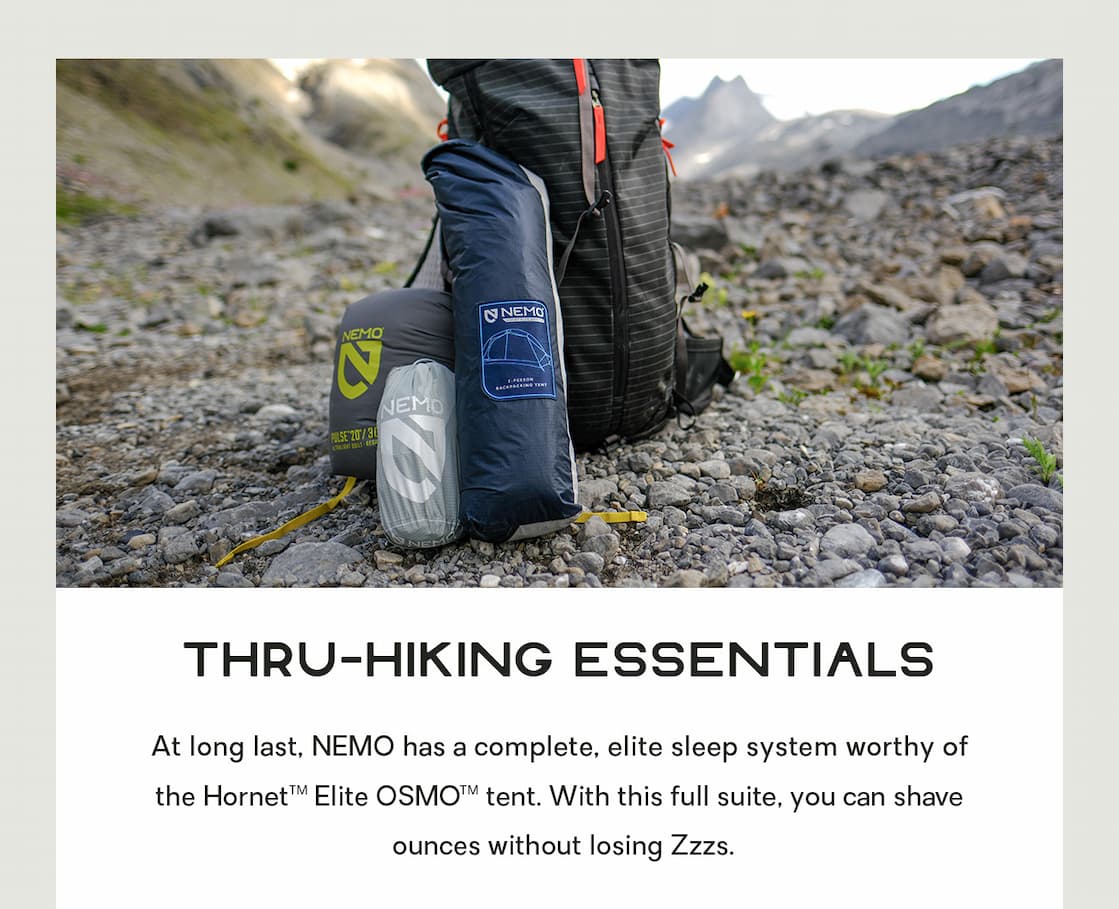 Thru-Hiking Essentials: At long last, NEMO has a complete, elite sleep system worthy of the Hornet™ Elite OSMO™ tent. With this full suite, you can shave ounces without losing Zzzs. 