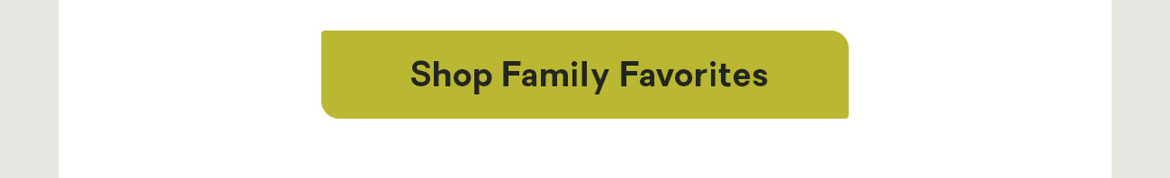 Shop Family Favorites