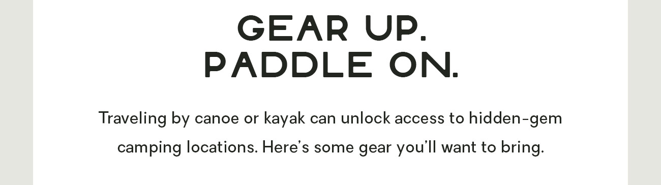 Traveling by canoe or kayak can unlock access to hidden-gem camping locations. Here's some gear you'll want to bring.
