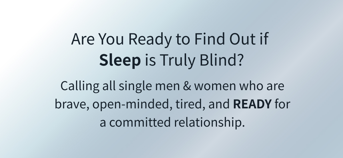 Ready to find out if sleep is truly blind?