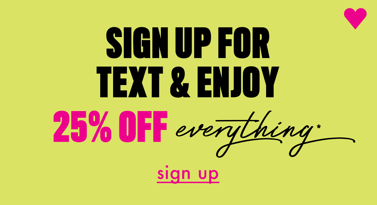 Signup for text & enjoy 25% off everything