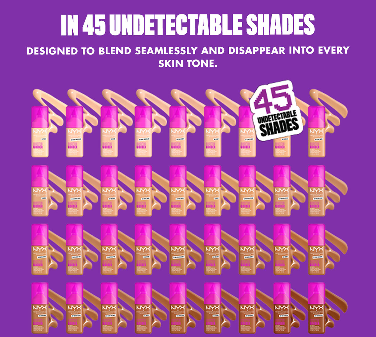 IN 45 UNDETECTABLE SHADES