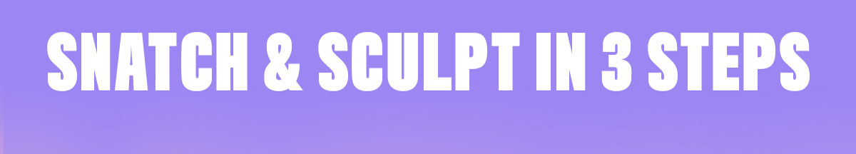 SNATCH & SCULPT IN 3 STEPS