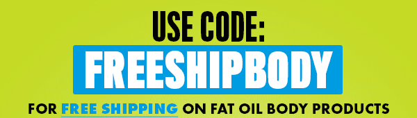 USE CODE: FREESHIPBODY FOR FREE SHIPPING ON FAT OIL BODY PRODUCTS