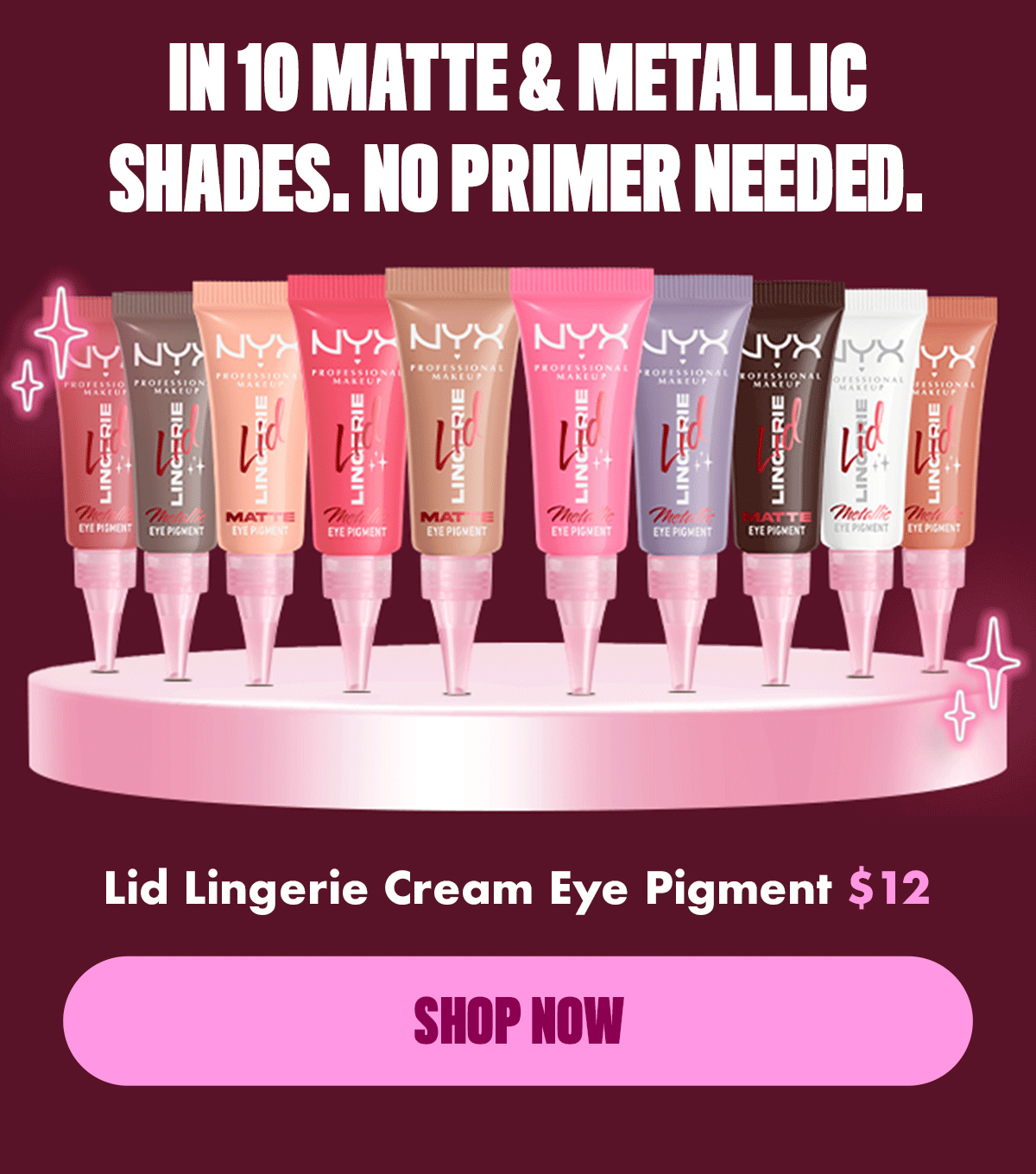 IN 10 MATTE & METALLIC SHADES. NO PRIMER NEEDED.