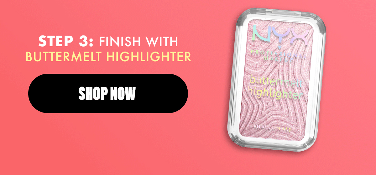 STEP 3: FINISH WITH BUTTERMELT HIGHLIGHTER