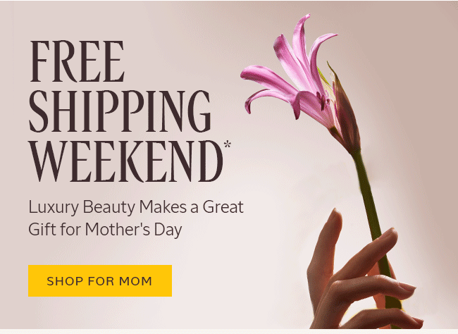 FREE SHIPPING WEEKEND* LUXURY BEAUTY MAKES A GREAT GIFT FOR MOTHER'S DAY | SHOP FOR MOM