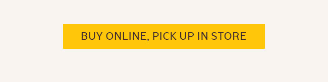 BUY ONLINE, PICK UP IN STORE