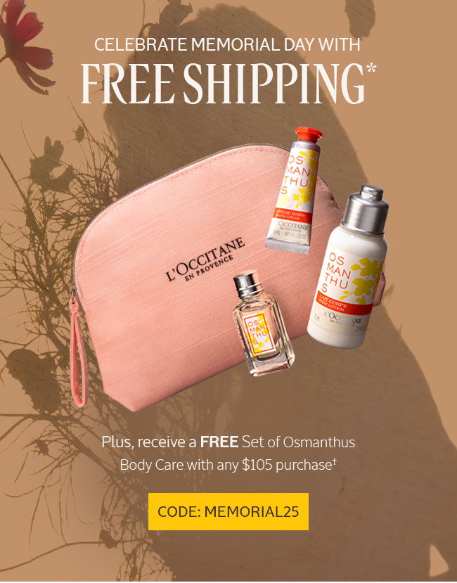 CELEBRATE MEMORIAL DAY WITH FREE SHIPPING* | PLUS, RECEIVE A FREE SET OF OSMANTHUS BODY CARE WITH ANY $105 PURCHASE† | CODE: MEMORIAL25
