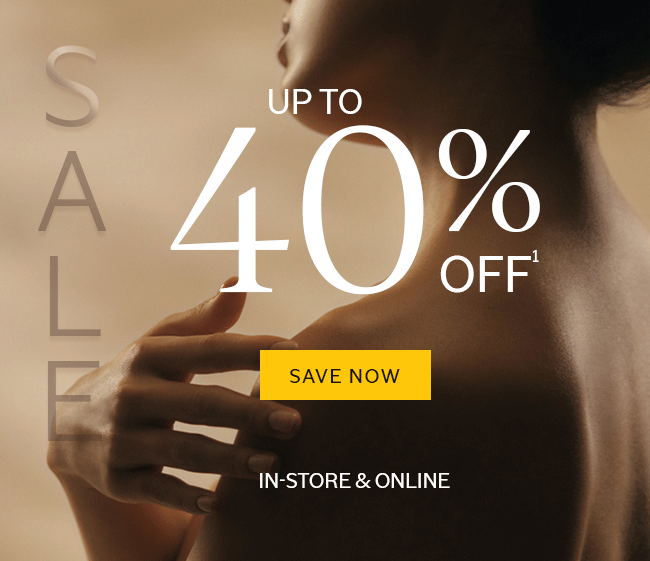 SALE UP TO 40% OFF¹ | SAVE NOW | IN-STORE & ONLINE