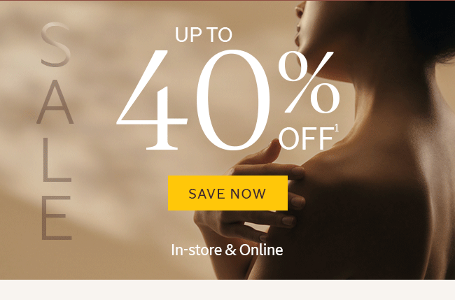 SALE | UP TO 40% OFF¹ | SAVE NOW | IN-STORE & ONLINE