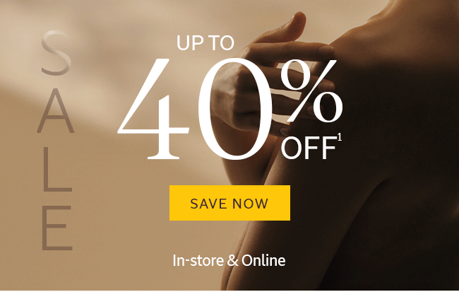 SALE | UP TO 40% OFF¹ | SAVE NOW | IN-STORE & ONLINE